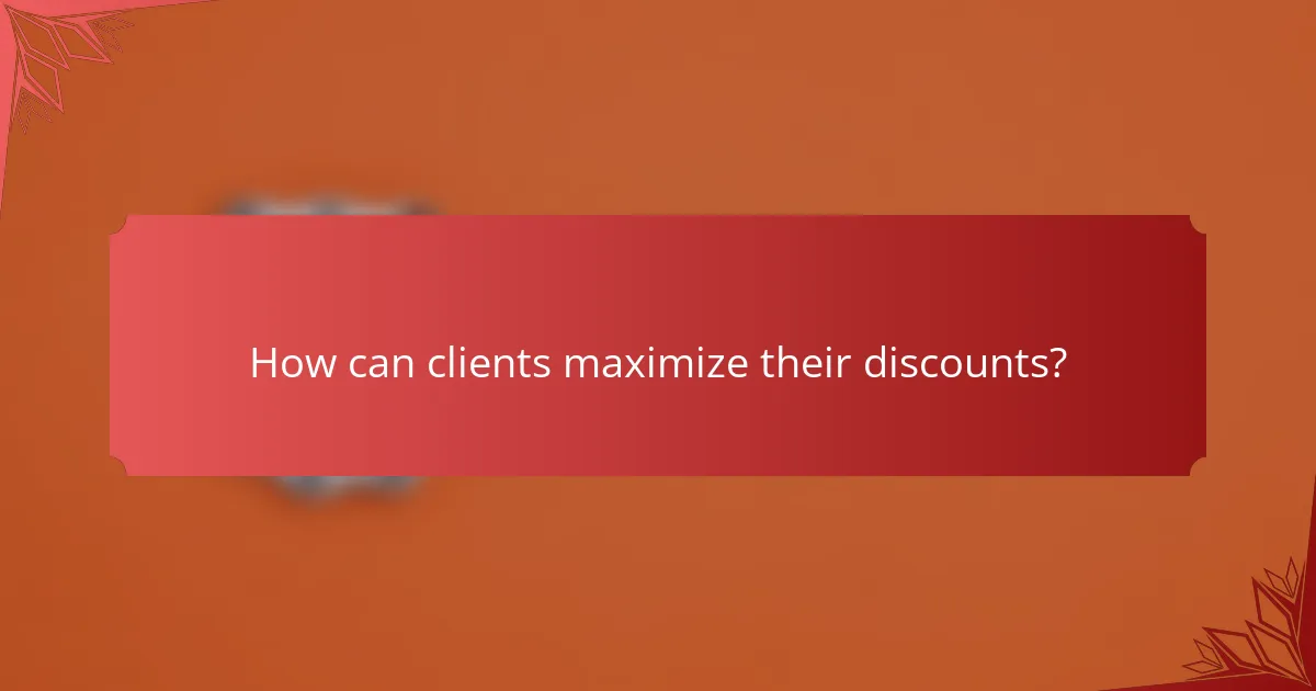 How can clients maximize their discounts?