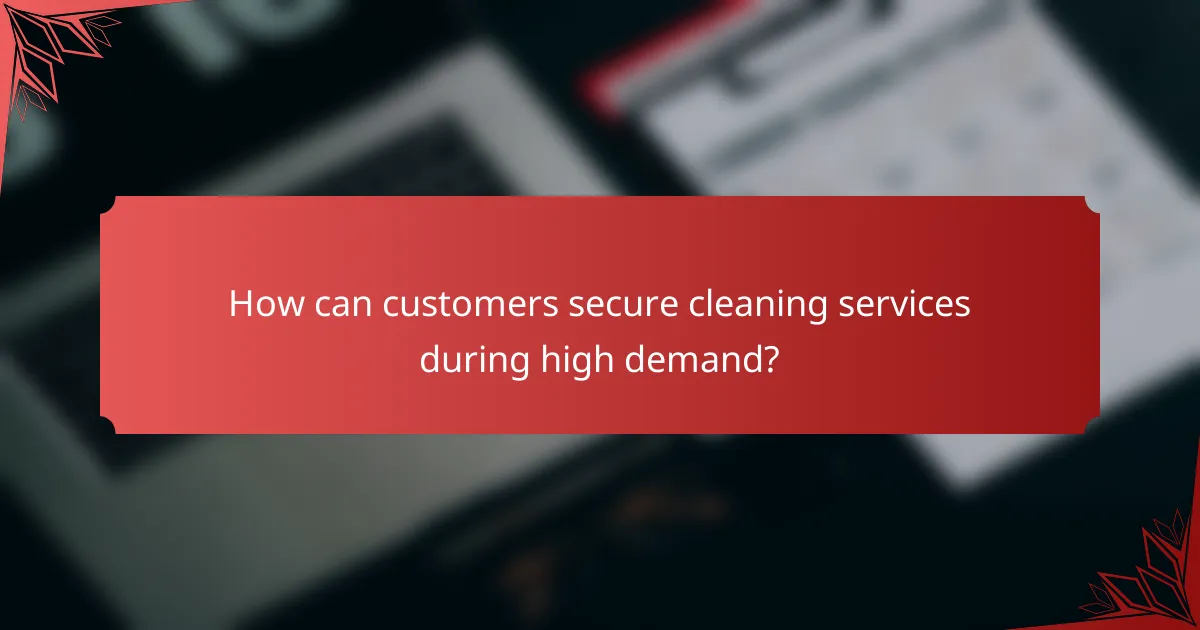 How can customers secure cleaning services during high demand?