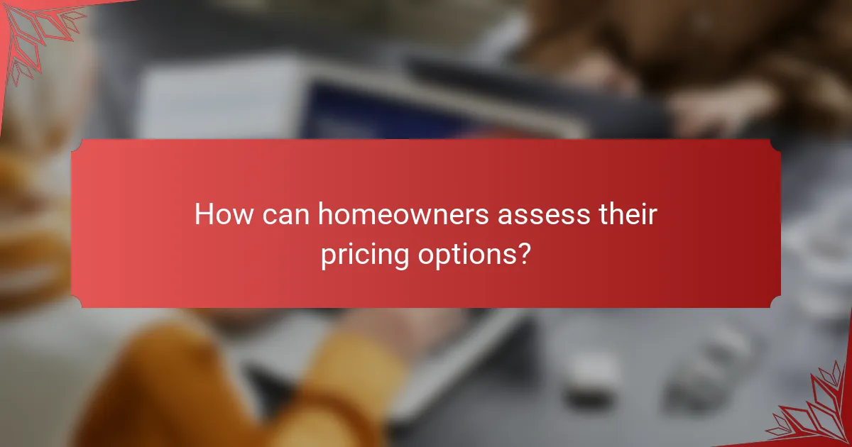 How can homeowners assess their pricing options?