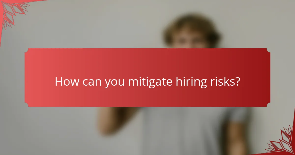 How can you mitigate hiring risks?