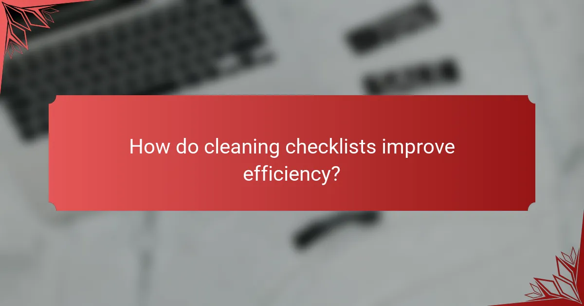 How do cleaning checklists improve efficiency?
