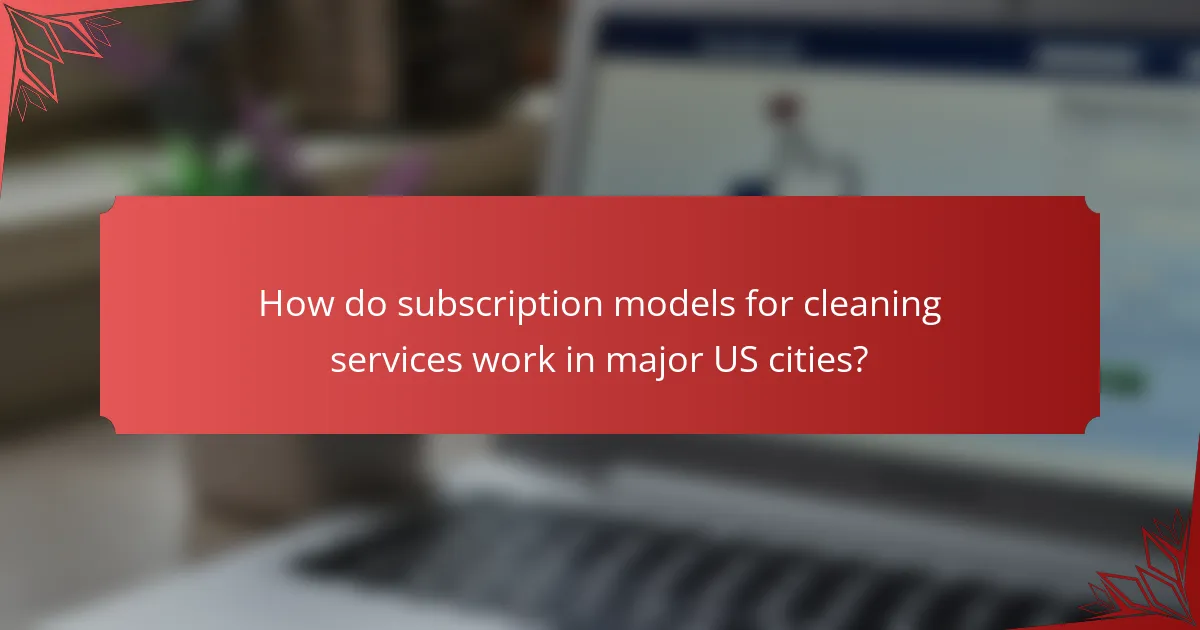 How do subscription models for cleaning services work in major US cities?