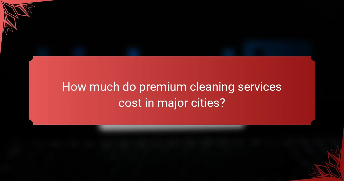 How much do premium cleaning services cost in major cities?
