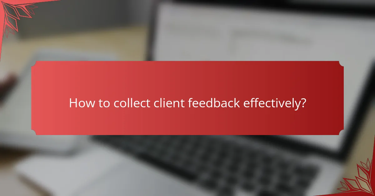 How to collect client feedback effectively?