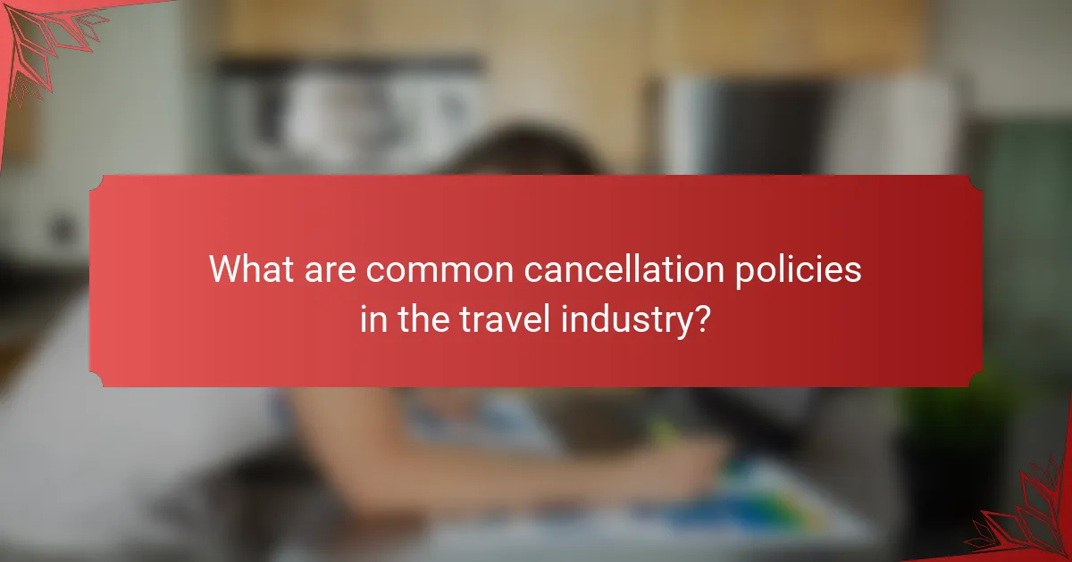 What are common cancellation policies in the travel industry?