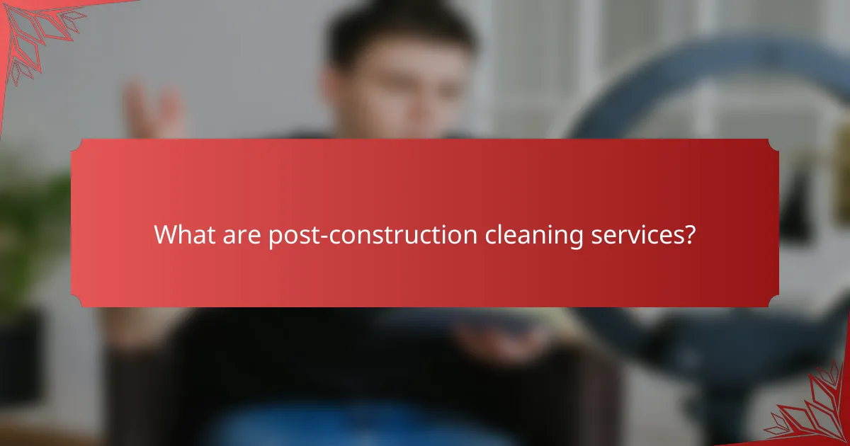 What are post-construction cleaning services?