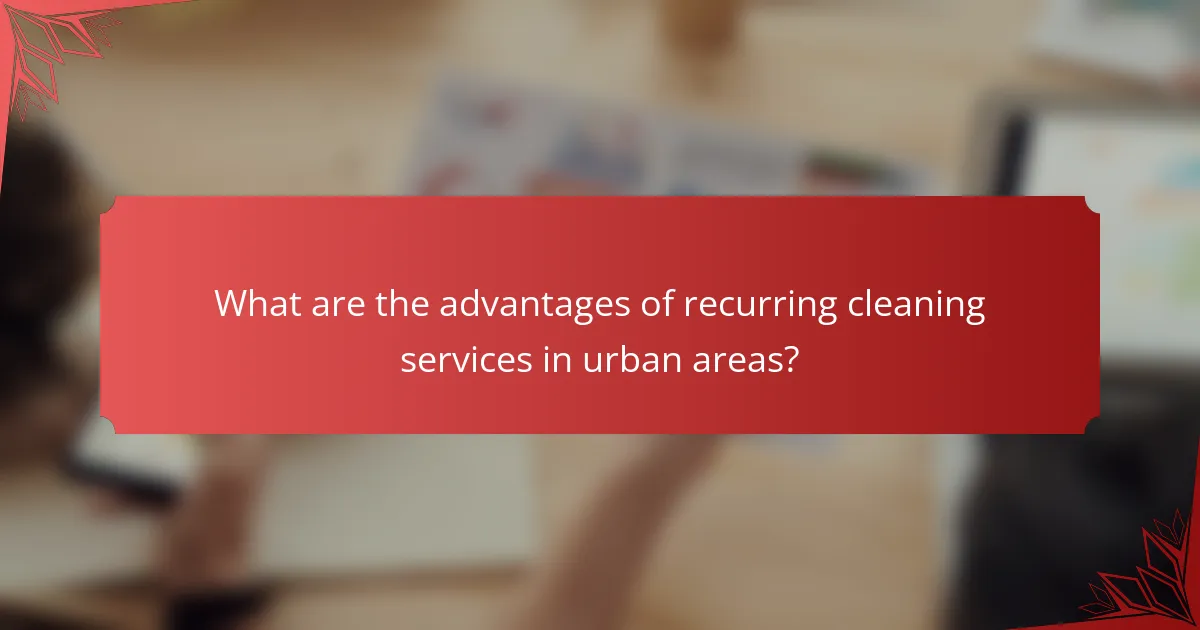 What are the advantages of recurring cleaning services in urban areas?