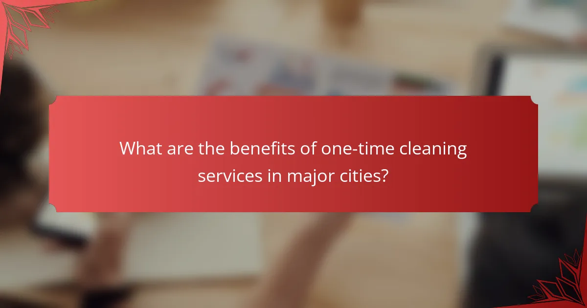 What are the benefits of one-time cleaning services in major cities?