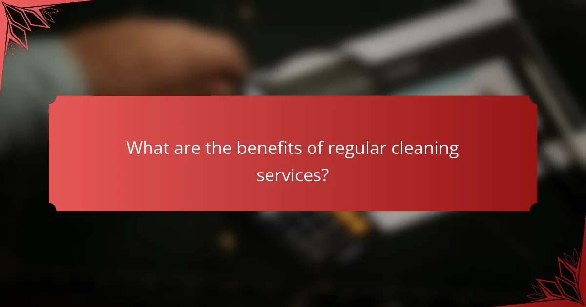 What are the benefits of regular cleaning services?