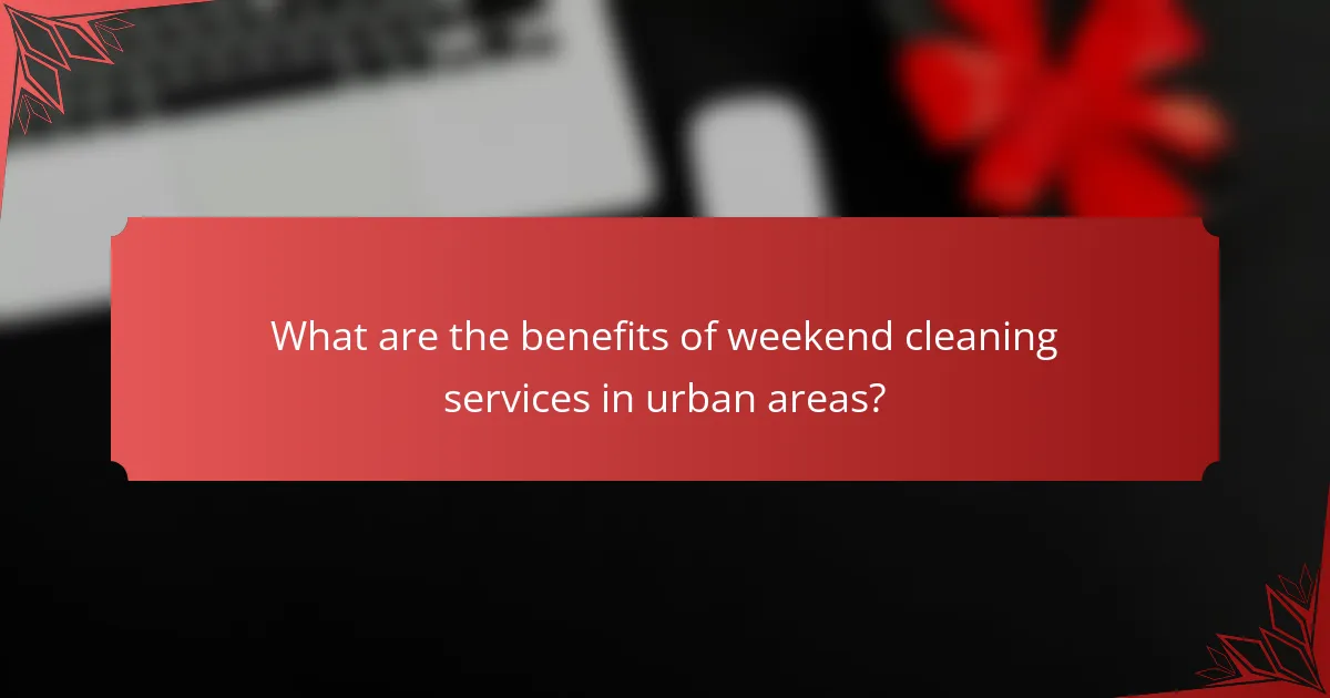 What are the benefits of weekend cleaning services in urban areas?
