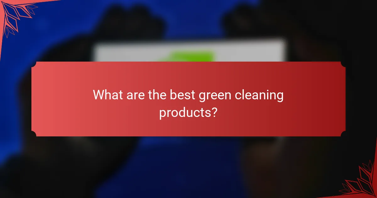 What are the best green cleaning products?