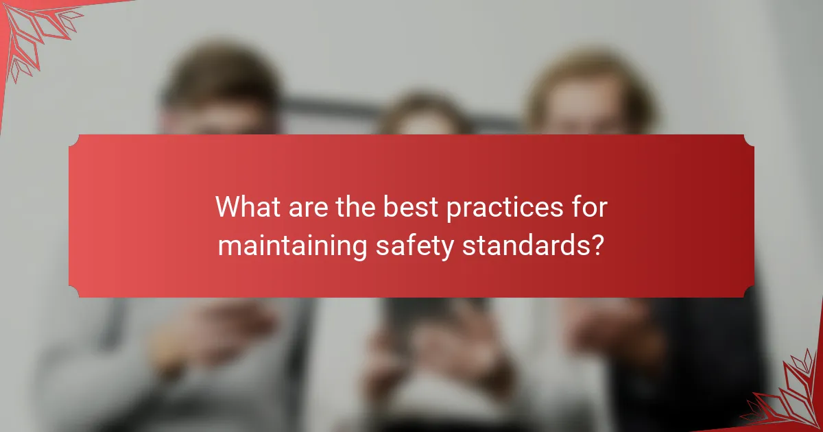 What are the best practices for maintaining safety standards?