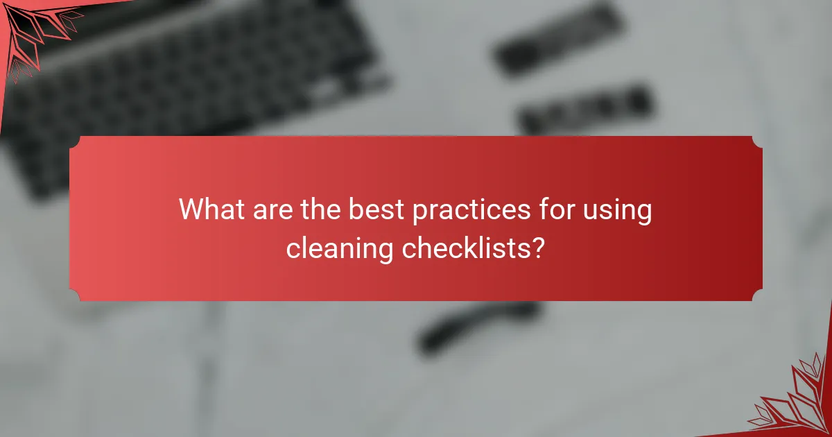 What are the best practices for using cleaning checklists?