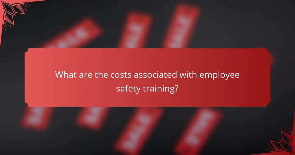 What are the costs associated with employee safety training?