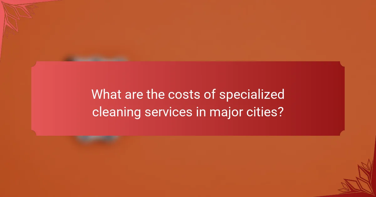 What are the costs of specialized cleaning services in major cities?
