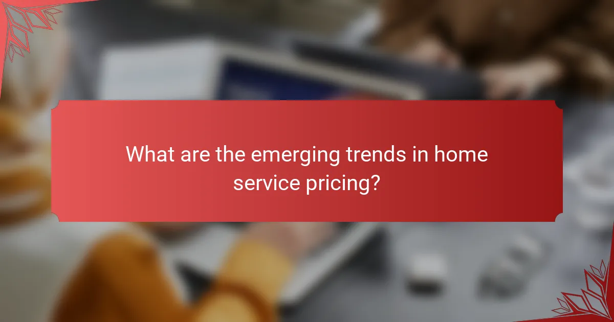 What are the emerging trends in home service pricing?
