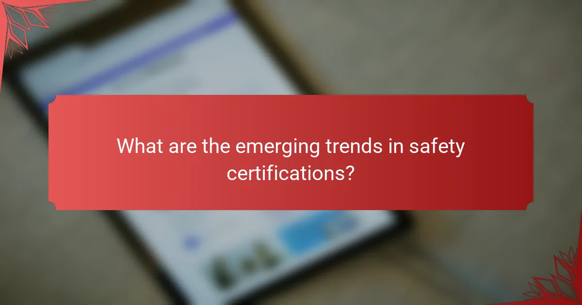 What are the emerging trends in safety certifications?