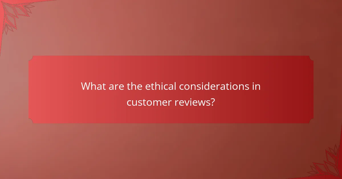 What are the ethical considerations in customer reviews?
