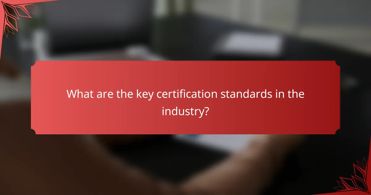 What are the key certification standards in the industry?