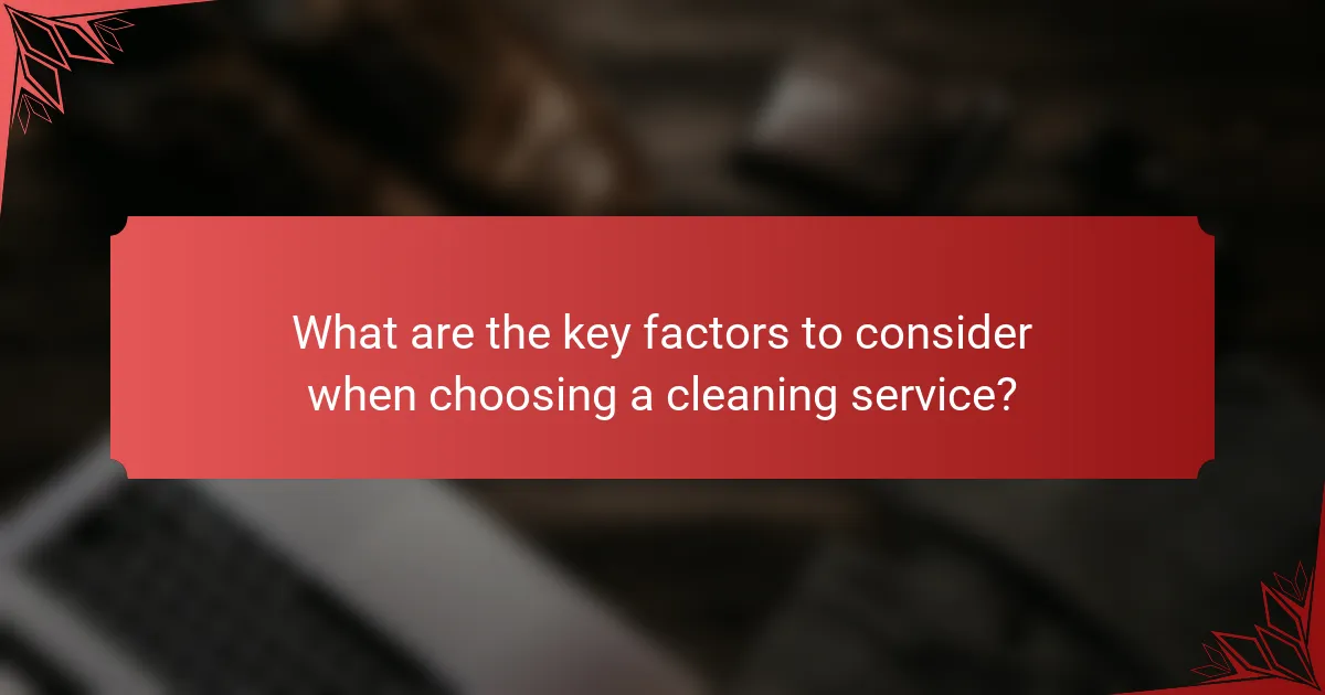 What are the key factors to consider when choosing a cleaning service?