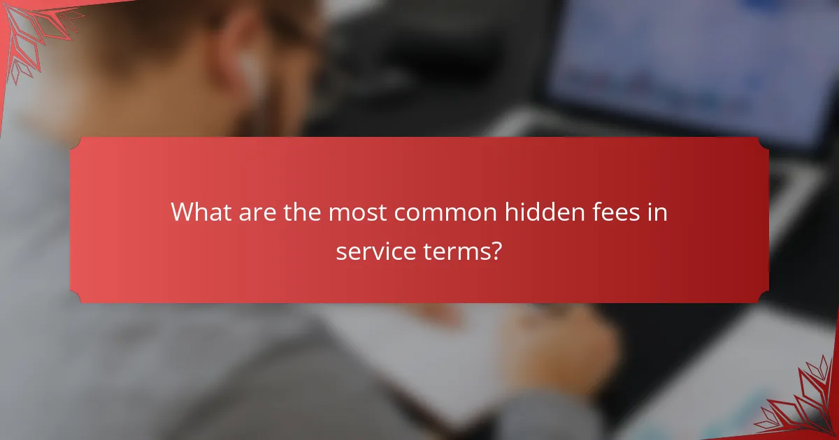 What are the most common hidden fees in service terms?