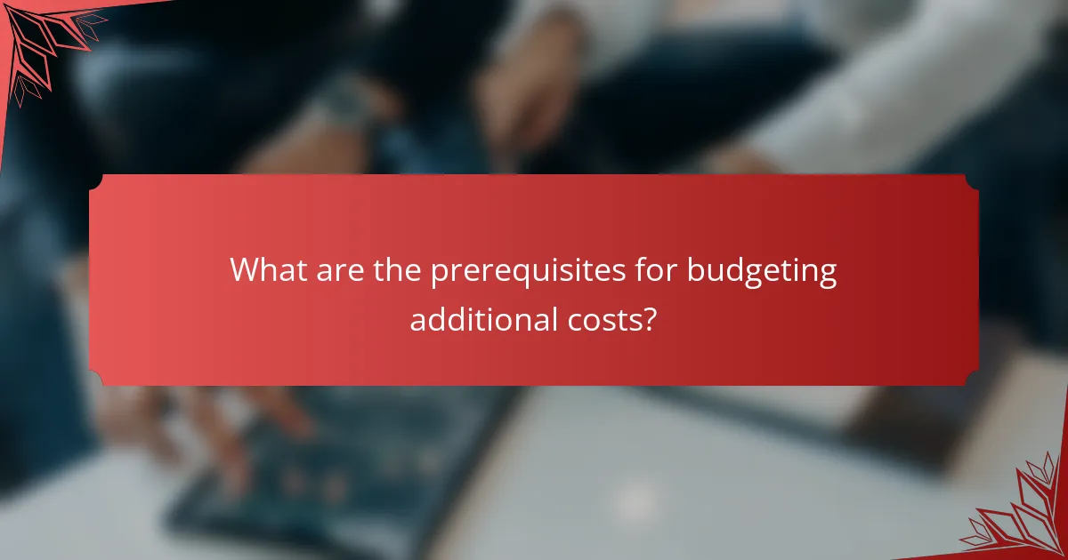 What are the prerequisites for budgeting additional costs?