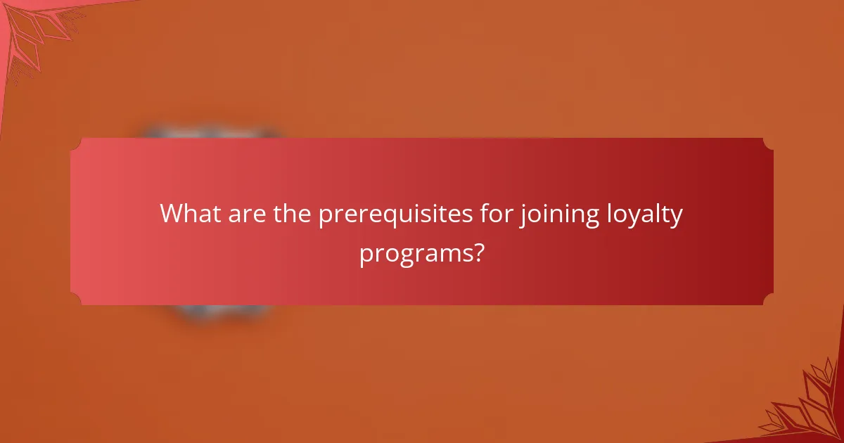 What are the prerequisites for joining loyalty programs?