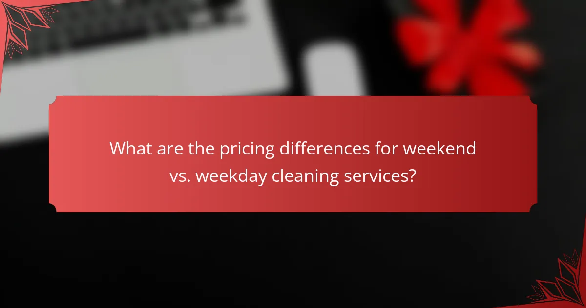 What are the pricing differences for weekend vs. weekday cleaning services?