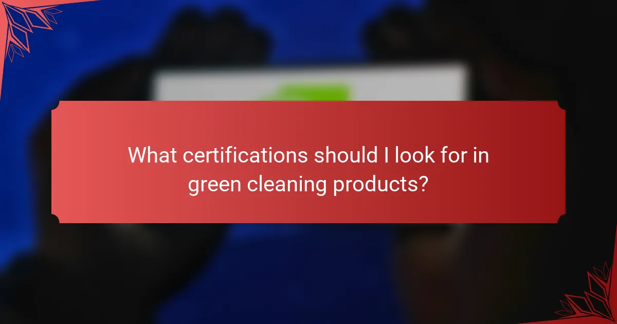 What certifications should I look for in green cleaning products?