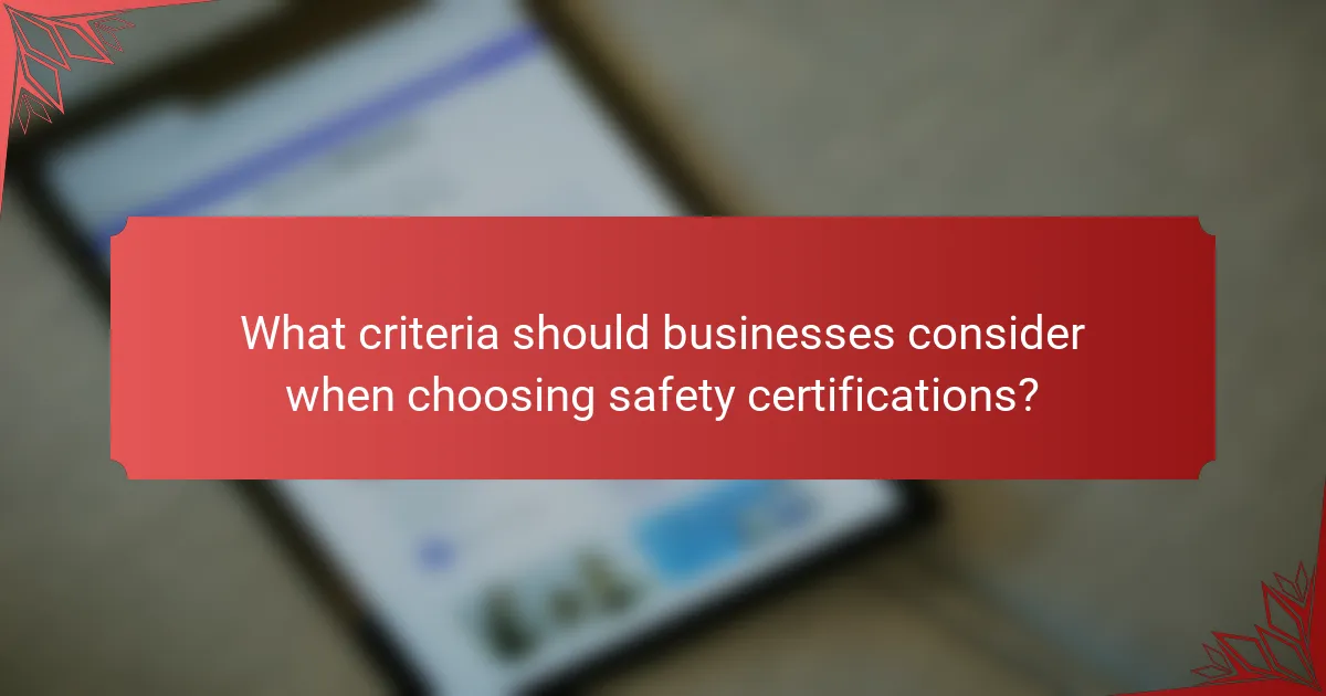 What criteria should businesses consider when choosing safety certifications?