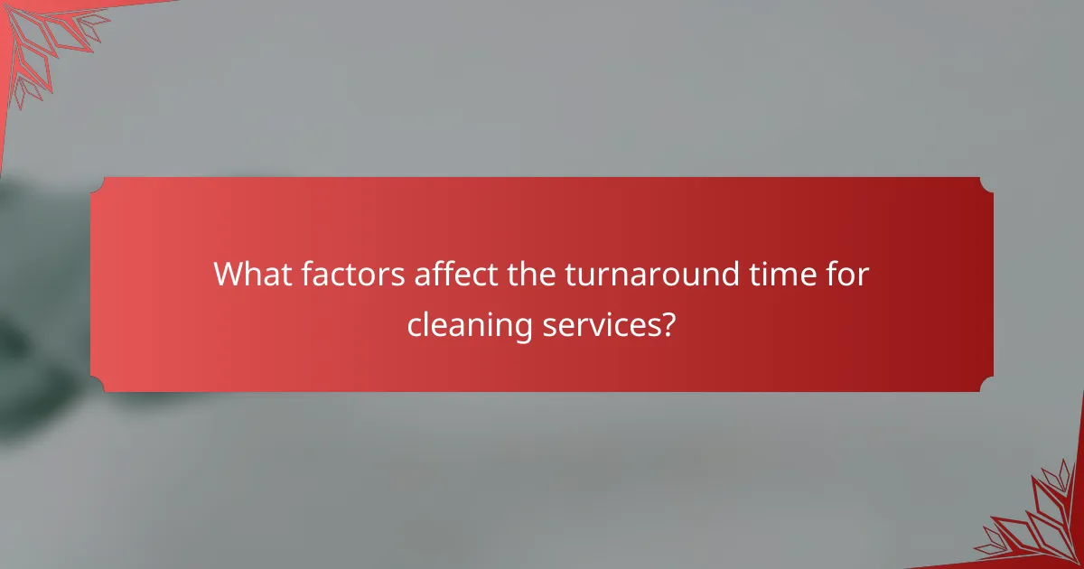 What factors affect the turnaround time for cleaning services?
