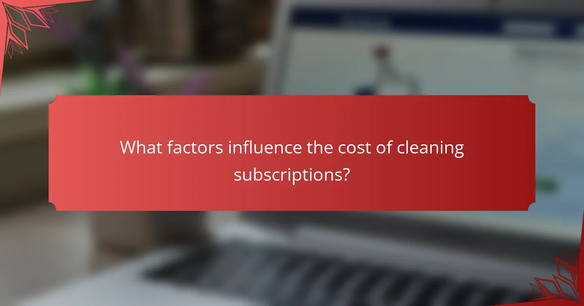 What factors influence the cost of cleaning subscriptions?
