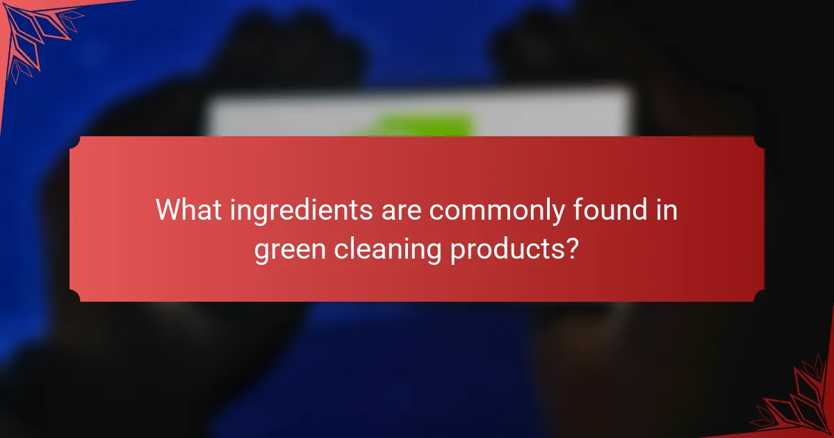 What ingredients are commonly found in green cleaning products?