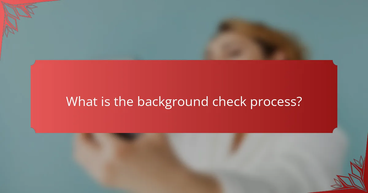What is the background check process?