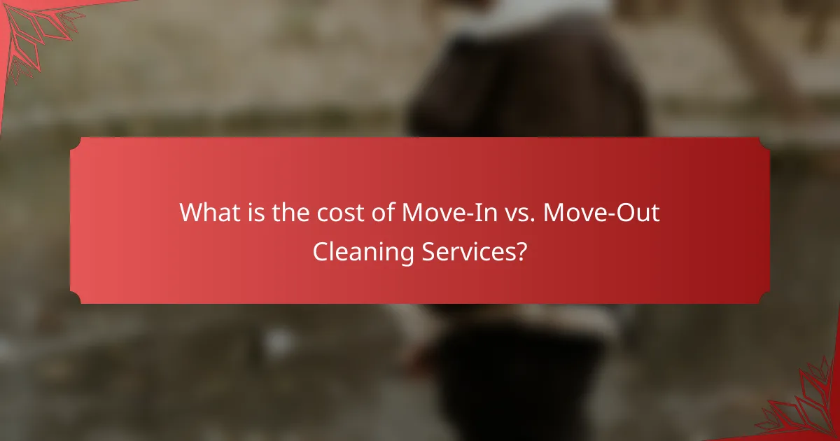 What is the cost of Move-In vs. Move-Out Cleaning Services?