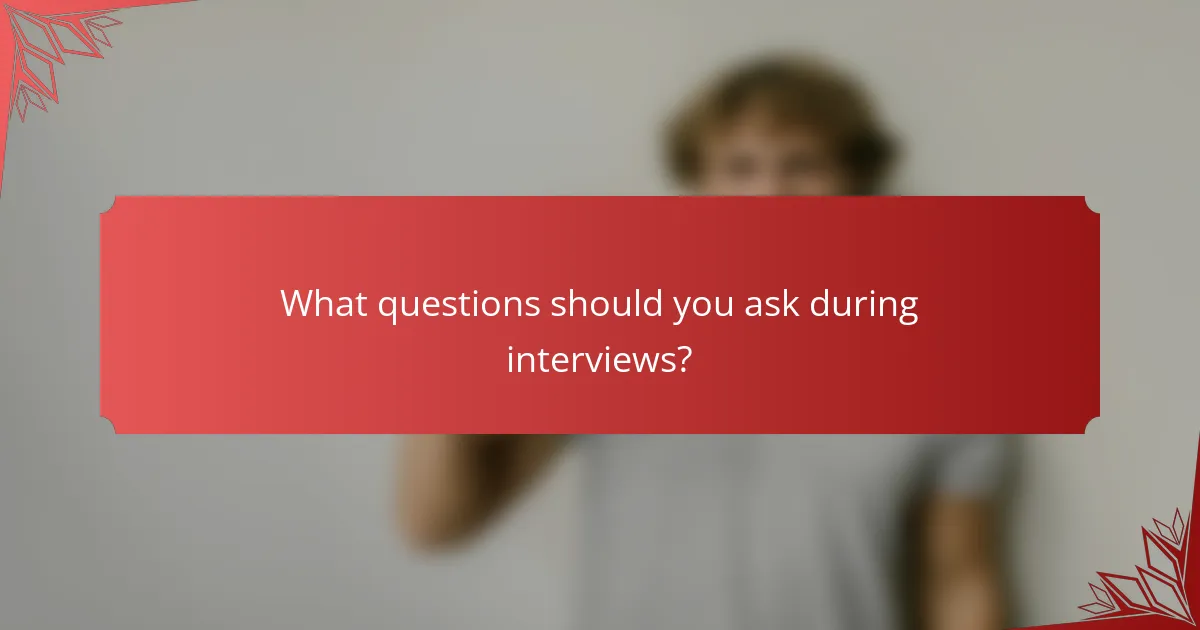 What questions should you ask during interviews?