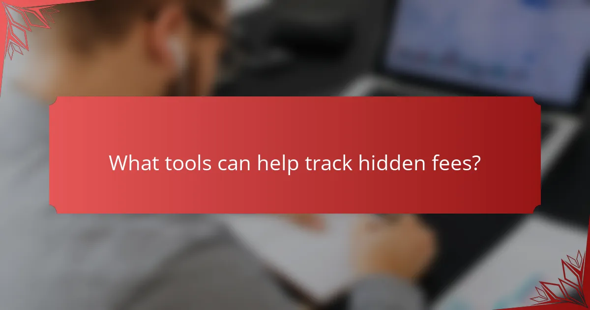 What tools can help track hidden fees?
