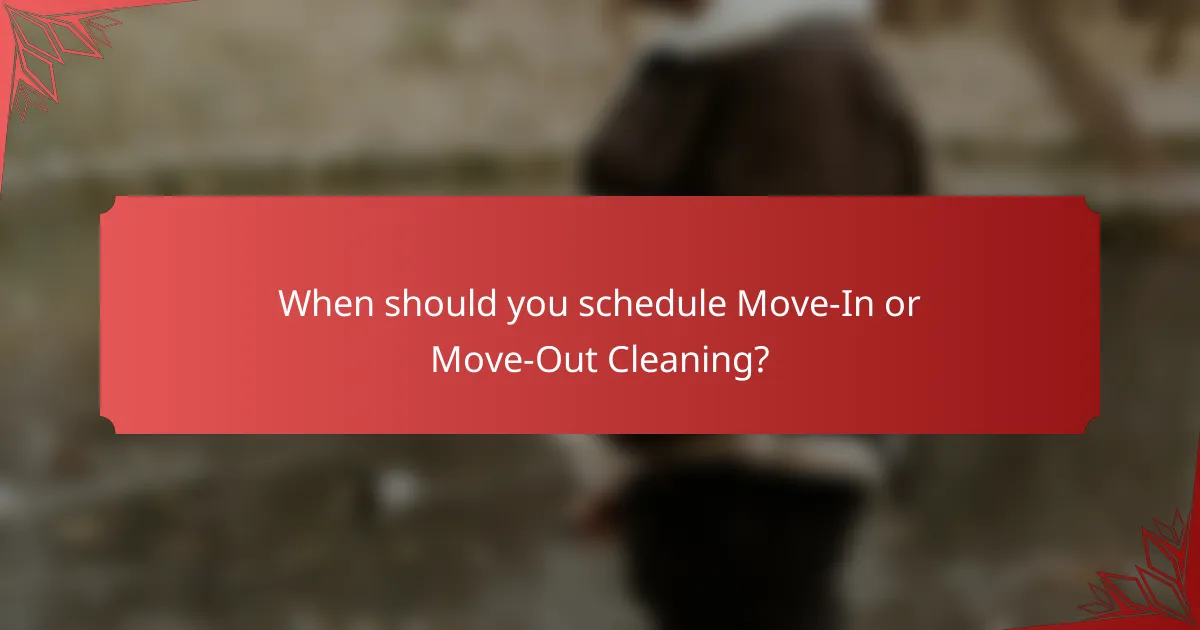 When should you schedule Move-In or Move-Out Cleaning?